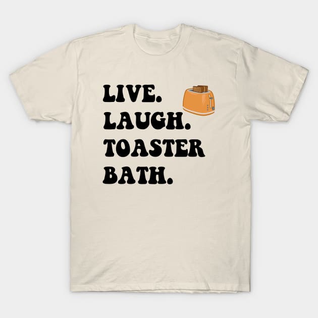 Funny Saying Live Laugh Toaster Bath T-Shirt by MetalHoneyDesigns